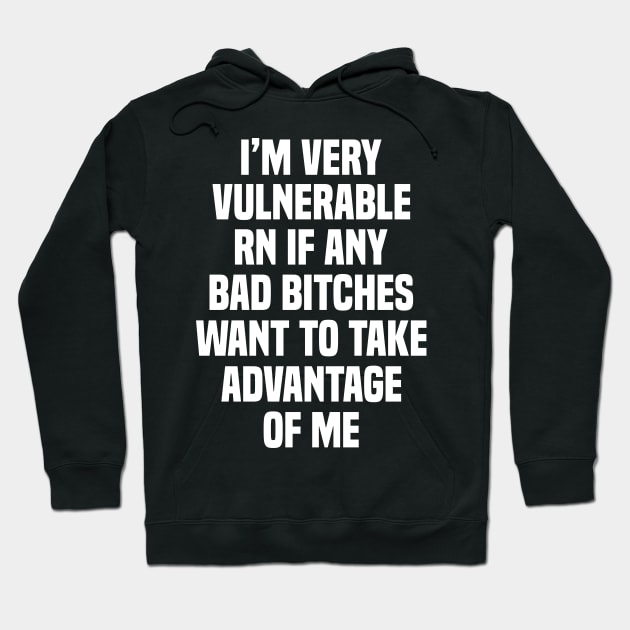 I'm Very Vulnerable RN If Any Bad Bit**es Want To Take Advantage Of Me Hoodie by TrikoGifts